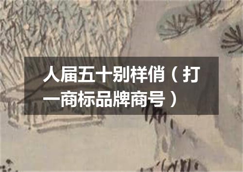 人届五十别样俏（打一商标品牌商号）