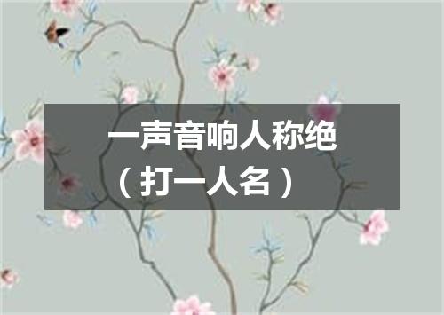 一声音响人称绝（打一人名）