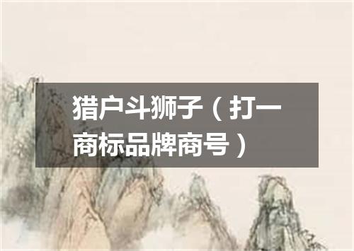 猎户斗狮子（打一商标品牌商号）