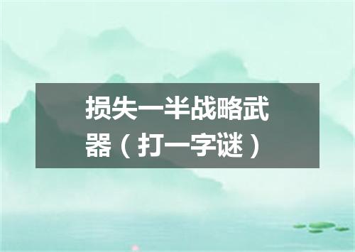 损失一半战略武器（打一字谜）