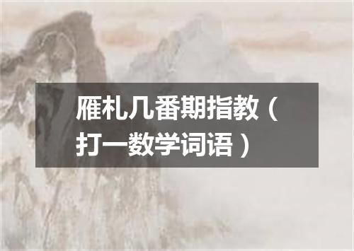 雁札几番期指教（打一数学词语）