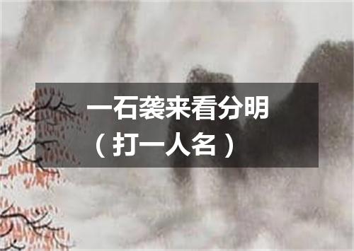 一石袭来看分明（打一人名）