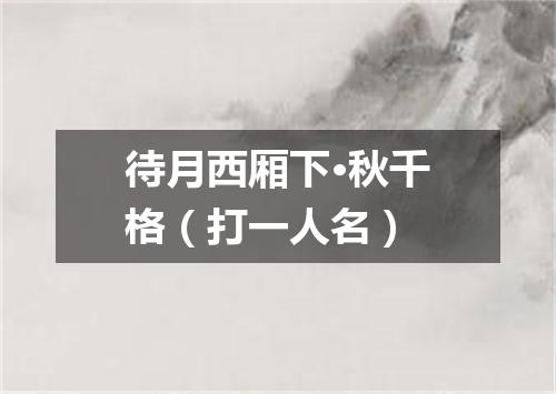待月西厢下·秋千格（打一人名）