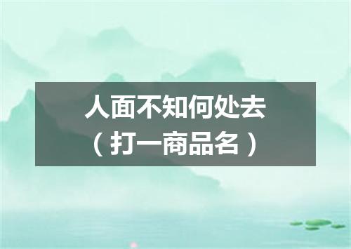 人面不知何处去（打一商品名）