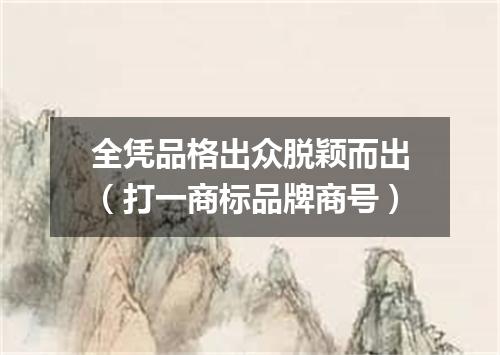全凭品格出众脱颖而出（打一商标品牌商号）