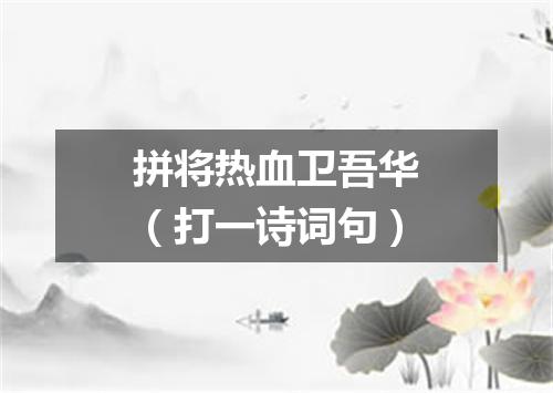 拼将热血卫吾华（打一诗词句）