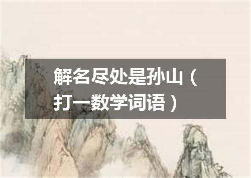 解名尽处是孙山（打一数学词语）
