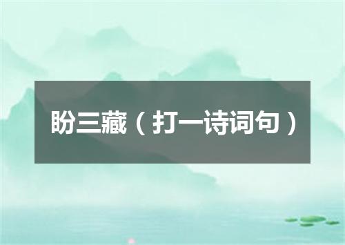 盼三藏（打一诗词句）
