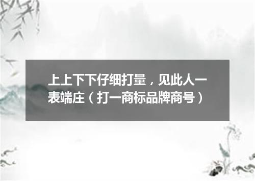 上上下下仔细打量，见此人一表端庄（打一商标品牌商号）