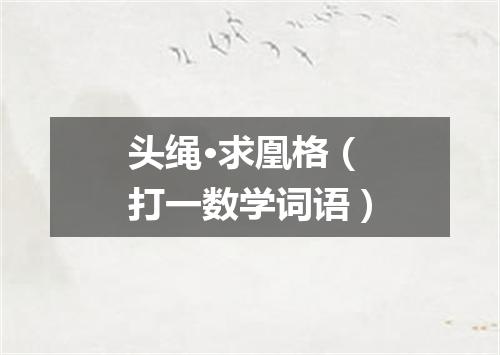 头绳·求凰格（打一数学词语）