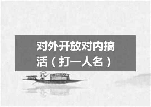 对外开放对内搞活（打一人名）