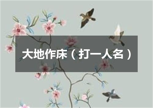 大地作床（打一人名）