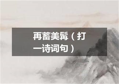 再蓄美髯（打一诗词句）