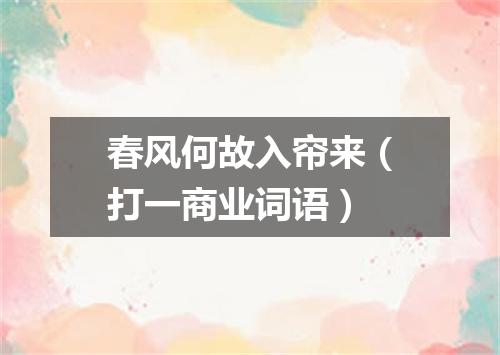春风何故入帘来（打一商业词语）