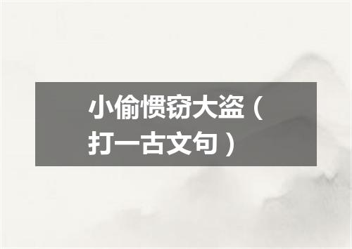 小偷惯窃大盗（打一古文句）
