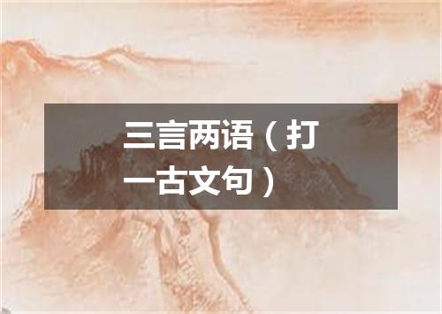 三言两语（打一古文句）