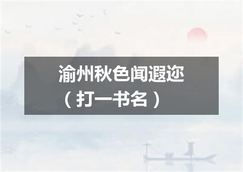 渝州秋色闻遐迩（打一书名）
