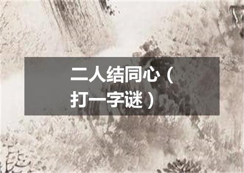 二人结同心（打一字谜）