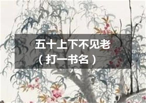 五十上下不见老（打一书名）