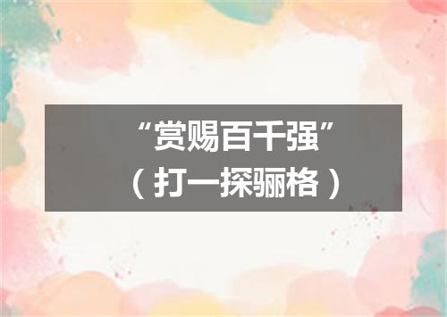 “赏赐百千强”（打一探骊格）