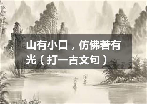 山有小口，仿佛若有光（打一古文句）