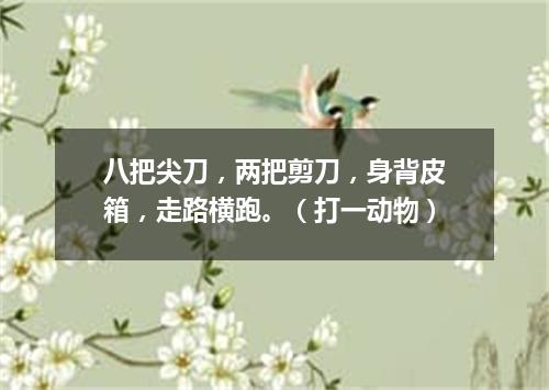 八把尖刀，两把剪刀，身背皮箱，走路横跑。（打一动物）