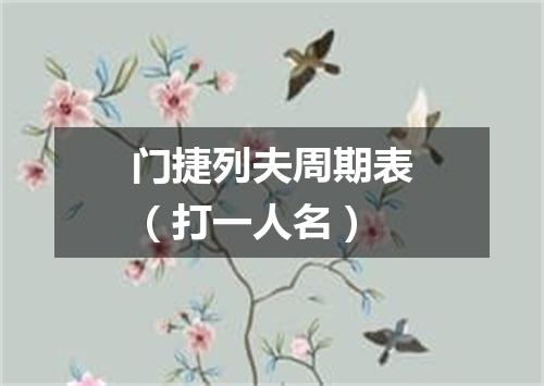 门捷列夫周期表（打一人名）