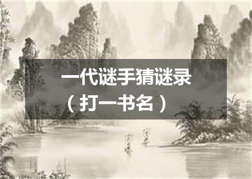 一代谜手猜谜录（打一书名）