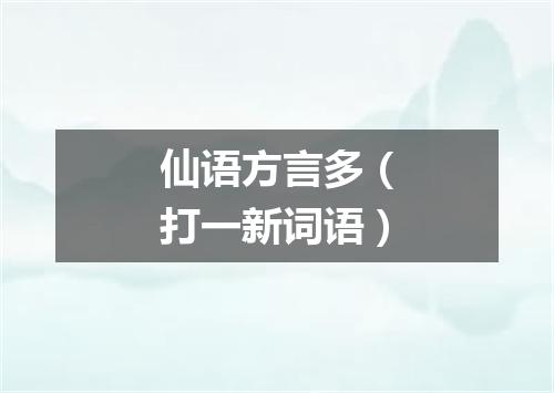 仙语方言多（打一新词语）