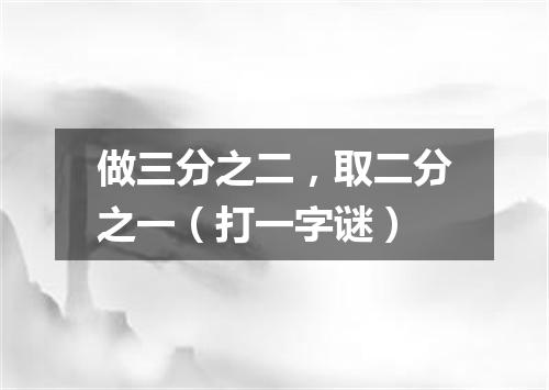 做三分之二，取二分之一（打一字谜）