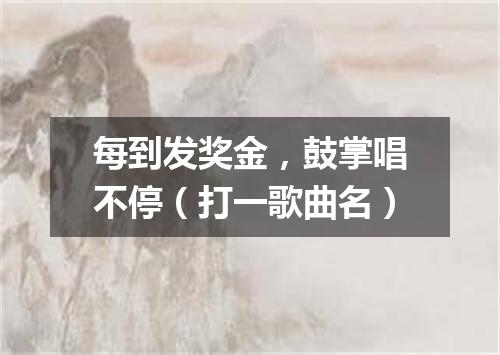 每到发奖金，鼓掌唱不停（打一歌曲名）