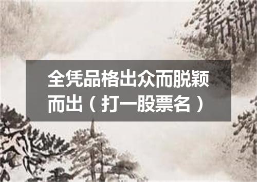全凭品格出众而脱颖而出（打一股票名）