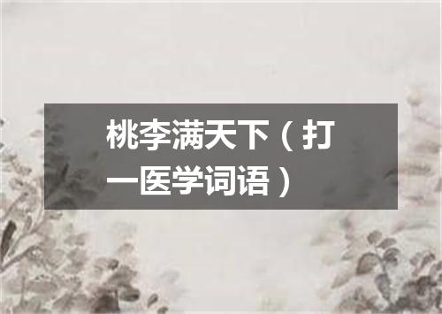 桃李满天下（打一医学词语）