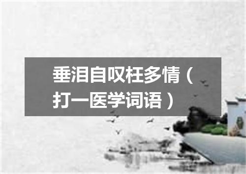 垂泪自叹枉多情（打一医学词语）
