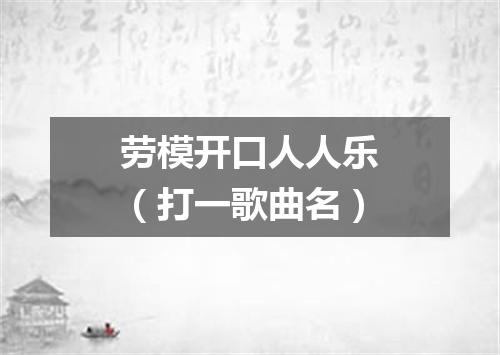 劳模开口人人乐（打一歌曲名）