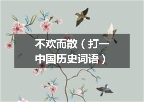 不欢而散（打一中国历史词语）