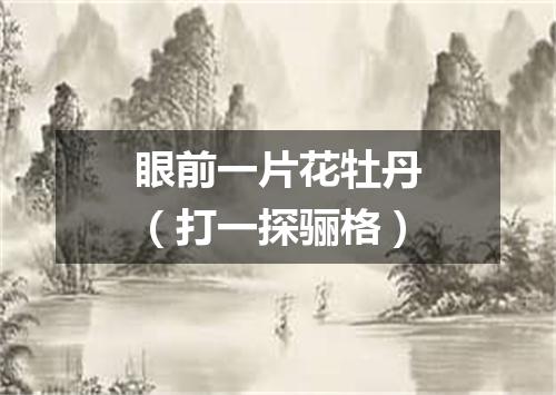 眼前一片花牡丹（打一探骊格）