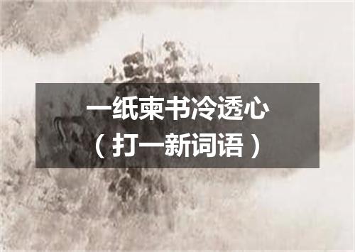 一纸柬书冷透心（打一新词语）