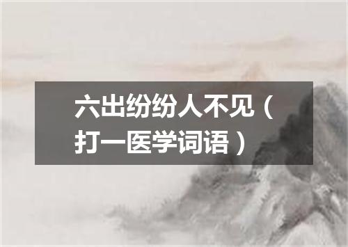 六出纷纷人不见（打一医学词语）