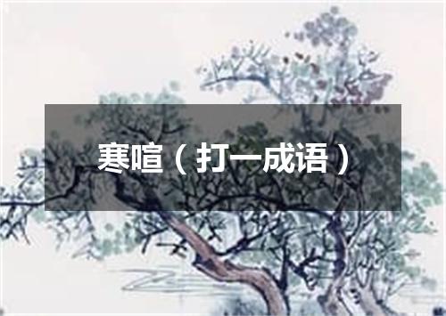 寒喧（打一成语）