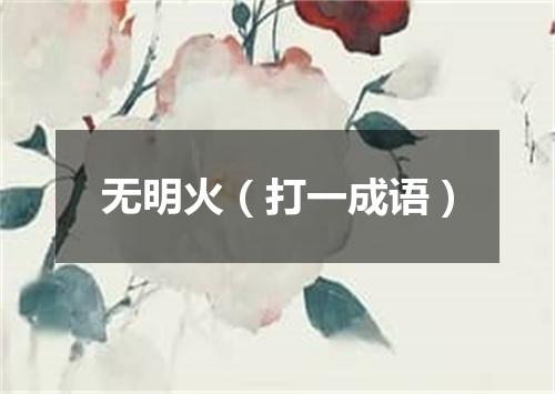 无明火（打一成语）