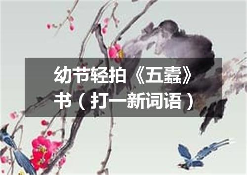 幼节轻拍《五蠹》书（打一新词语）