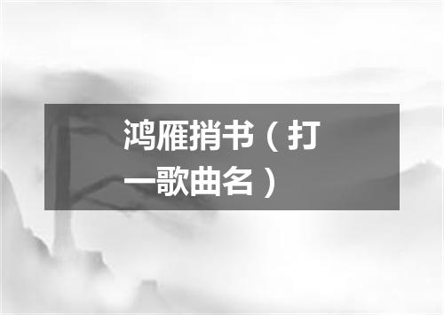 鸿雁捎书（打一歌曲名）