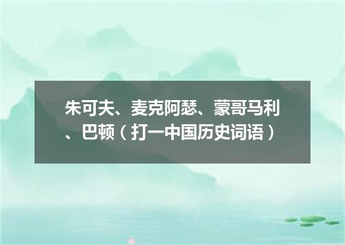 朱可夫、麦克阿瑟、蒙哥马利、巴顿（打一中国历史词语）