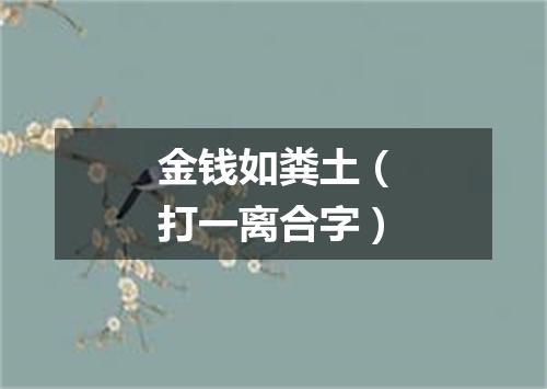 金钱如粪土（打一离合字）