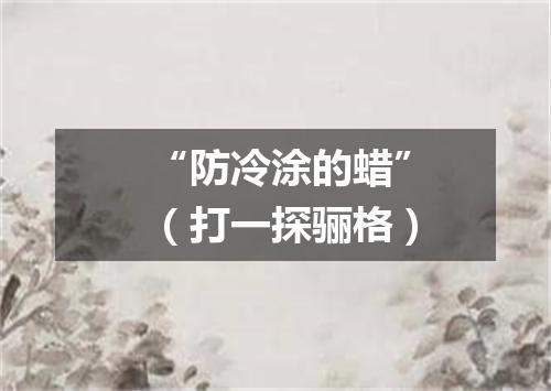 “防冷涂的蜡”（打一探骊格）