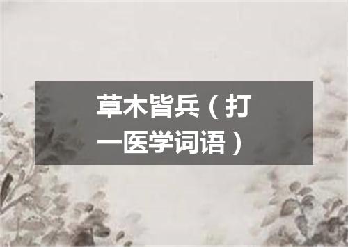 草木皆兵（打一医学词语）