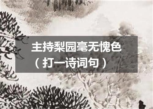 主持梨园毫无愧色（打一诗词句）