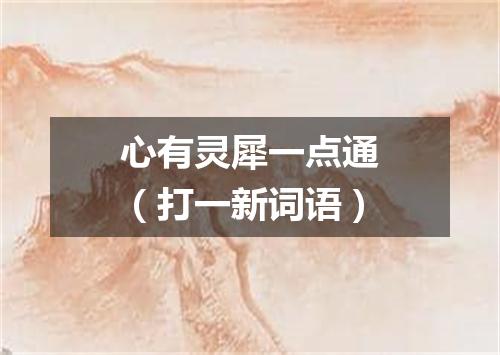 心有灵犀一点通（打一新词语）