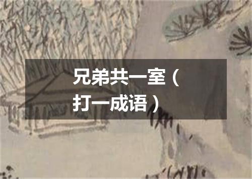 兄弟共一室（打一成语）